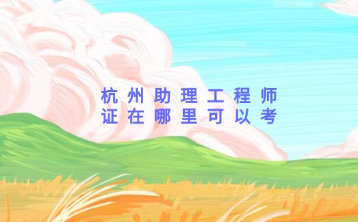 助理工程师证在哪里可以考